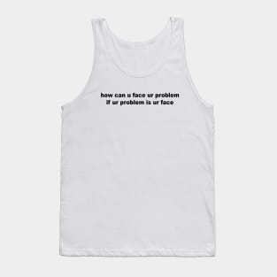 Your Face Is The Problem Tank Top